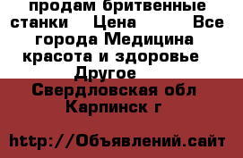  продам бритвенные станки  › Цена ­ 400 - Все города Медицина, красота и здоровье » Другое   . Свердловская обл.,Карпинск г.